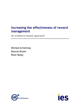 Increasing the effectiveness of reward
management
An evidence-based approach



Michael Armstrong
Duncan Brown
Peter Reilly
 
 