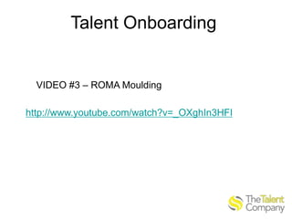 Talent Onboarding

VIDEO #3 – ROMA Moulding
http://www.youtube.com/watch?v=_OXghIn3HFI

 