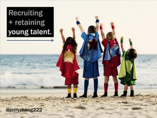 Recruiting
+ retaining
young talent.

@jerryzhang222

 
