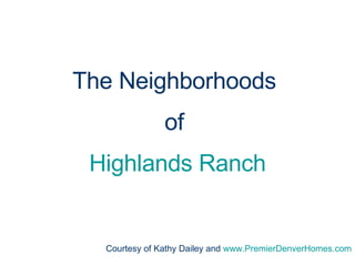 The Neighborhoods  of  Highlands Ranch Courtesy of Kathy Dailey and  www.PremierDenverHomes.com 