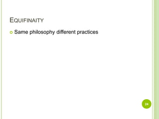 EQUIFINAITY
 Same philosophy different practices
24
 