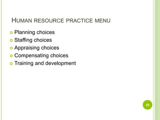 HUMAN RESOURCE PRACTICE MENU
 Planning choices
 Staffing choices
 Appraising choices
 Compensating choices
 Training and development
25
 