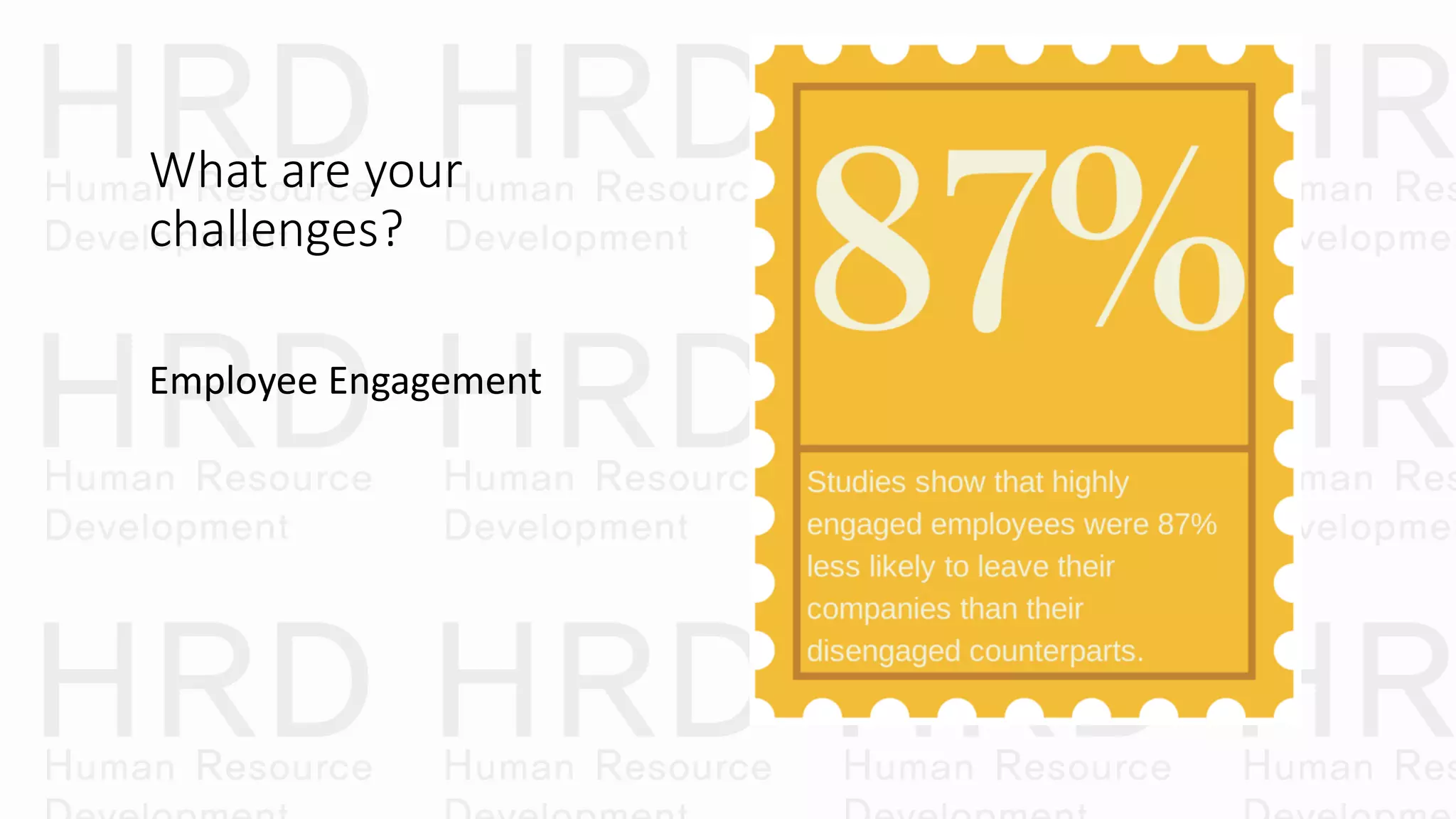 What are your
challenges?
Employee Engagement
 