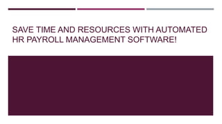 SAVE TIME AND RESOURCES WITH AUTOMATED
HR PAYROLL MANAGEMENT SOFTWARE!
 