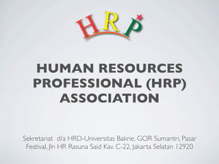 HUMAN RESOURCES
   PROFESSIONAL (HRP)
      ASSOCIATION

Sekretariat d/a HRD-Universitas Bakrie, GOR Sumantri, Pasar
 Festival, Jln HR Rasuna Said Kav. C-22, Jakarta Selatan 12920
 