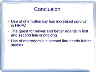 Conclusion  Use of chemotherapy has increased survival in HRPC The quest for newer and better agents in first and second line is ongiong Use of metronomic in second line needs futher studies 