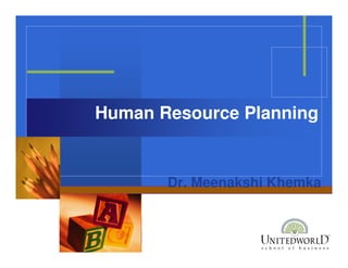 Human Resource Planning
Dr. Meenakshi Khemka
 