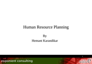 Human Resource Planning
           By
    Hemant Karandikar



                          1
 