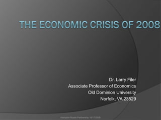 Dr. Larry Filer
      Associate Professor of Economics
               Old Dominion University
                     Norfolk, VA 23529



Hampton Roads Partnership 10/17/2008
 