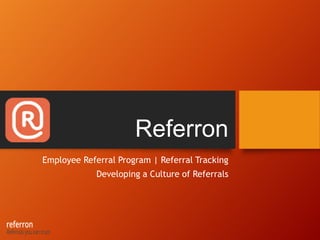 Referron
Employee Referral Program | Referral Tracking
Developing a Culture of Referrals
 