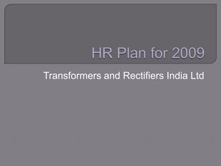 HR Plan for 2009 Transformers and Rectifiers India Ltd 