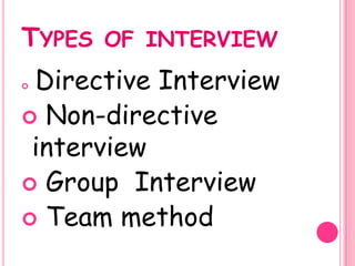 TYPES OF INTERVIEW
Directive Interview
 Non-directive
 interview
 Group Interview
 Team method
 