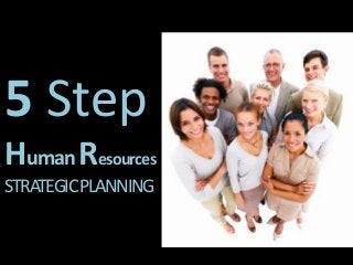 5 Step
Human Resources
STRATEGICPLANNING
 