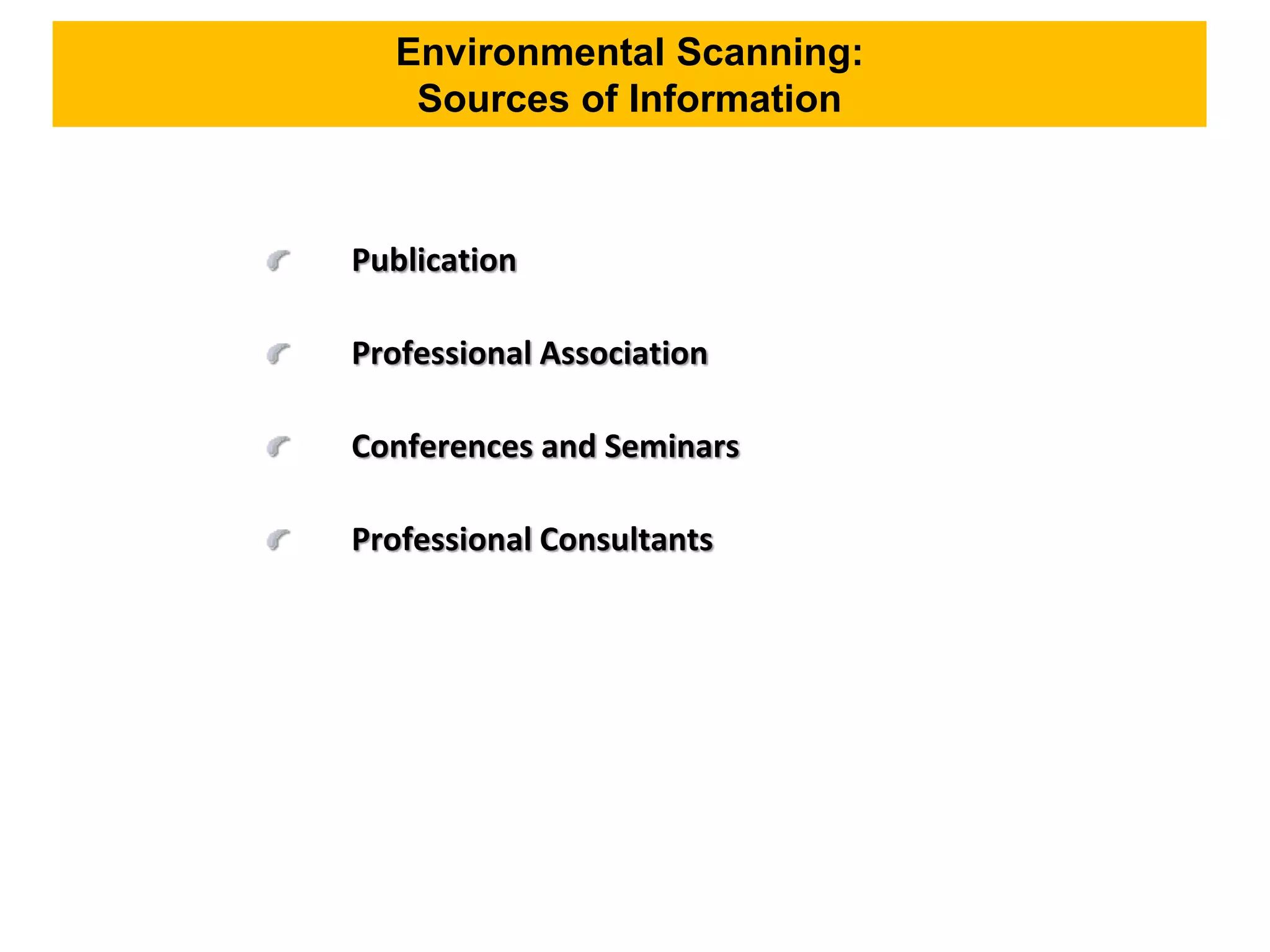 Environmental Scanning:
Sources of Information
Publication
Professional Association
Conferences and Seminars
Professional Consultants
 