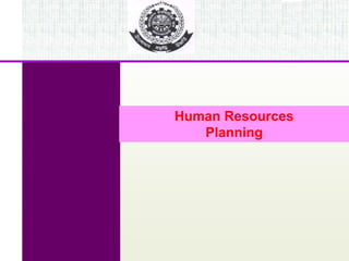 Human Resources
Planning
 