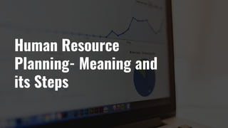 Human Resource
Planning- Meaning and
its Steps
 