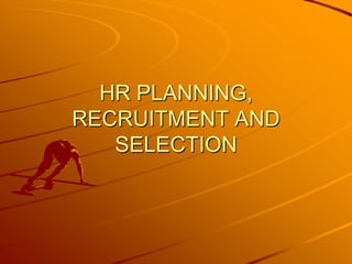 HR PLANNING,
RECRUITMENT AND
   SELECTION
 