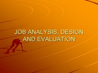 JOB ANALYSIS, DESIGN
  AND EVALUATION
 