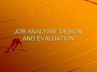 JOB ANALYSIS, DESIGN
AND EVALUATION
 