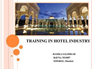 TRAINING IN HOTEL INDUSTRY
-RASIKA SALODKAR
Roll No: M14087
SIMSREE, Mumbai
 