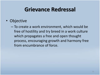 Grievance Redressal
• Objective
– To create a work environment, which would be
free of hostility and try breed in a work culture
which propagates a free and open thought
process, encouraging growth and harmony free
from encumbrance of force.
35
 