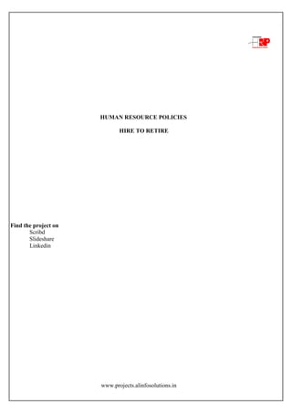 www.projects.alinfosolutions.in
HUMAN RESOURCE POLICIES
HIRE TO RETIRE
Find the project on
Scribd
Slideshare
Linkedin
 