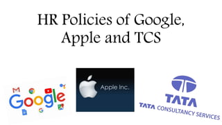 HR Policies of Google,
Apple and TCS
 
