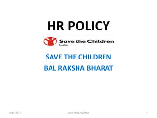 HR POLICY
SAVE THE CHILDREN
BAL RAKSHA BHARAT
8/17/2017 1SAVE THE CHILDREN
 