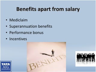 Benefits apart from salary Mediclaim Superannuation benefits Performance bonus Incentives 