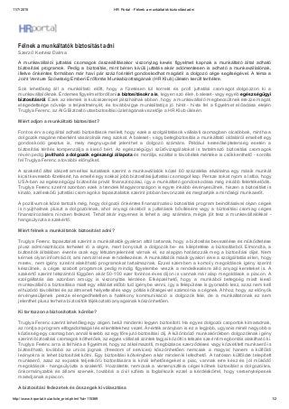 11/7/2015 HR Portal ­ Félnek a munkáltatók biztosítást adni
http://www.hrportal.hu/article_print.phtml?id=115369 1/2
Félnek a munkáltatók biztosítást adni
Szerző: Kertész Dalma
A  munkavállalói  juttatási  csomagok  összeállításakor  viszonylag  kevés  figyelmet  kapnak  a  munkáltató  által  adható
biztosítási programok. Pedig a biztosítás, mint béren kívüli juttatás akár adómentesen is adható a munkavállalónak,
illetve önkéntes formában már havi pár száz forintért gondoskodhat magáról a dolgozó cége segítségével. A téma a
Joint Venture Szövetség Emberi Erőforrás Munkabizottságának (HR Klub) ülésén került terítékre.
Sok  lehetőség  áll  a  munkáltató  előtt,  hogy  a  fizetésen  túl  korrekt  és  profi  juttatási  csomagot  dolgozzon  ki  a
munkavállalóknak. Érdemes figyelmet fordítani a biztosításokra is, legyen szó élet­, baleset­ vagy egyéb egészségügyi
biztosításról. Ezek az elemek is kulcsszerepet játszhatnak abban, hogy a munkavállaló megbecsültnek érezze magát,
elégedettsége  növelje  a  teljesítményét,  és  továbbvigye  munkáltatója  jó  hírét  ­  hívta  fel  a  figyelmet  előadása  elején
Truglya Ferenc, az AIG Biztosító utasbiztosítási üzletágának vezetője a HR Klub ülésén.
Miért adjon a munkáltató biztosítást?
Fontos érv a cég által adható biztosítások mellett, hogy ezek a szolgáltatások vállalati csomagban olcsóbbak, mintha a
dolgozók magánemberként vásárolnák meg azokat. A baleset­, vagy betegbiztosítás a munkáltató oldaláról emellett egy
gondoskodó  gesztus  is,  mely  megnyugvást  jelenthet  a  dolgozó  számára.  Például  keresőképtelenség  esetén  a
biztosítási  térítés  kompenzálja  a  kieső  bért.  Az  egészségügyi  szűrővizsgálatokat  is  tartalmazó  biztosítási  csomagok
révén pedig javítható a dolgozók egészségi állapota és morálja, ezáltal a távollétek mértéke is csökkenthető ­ sorolta
fel Truglya Ferenc a további előnyöket.
A szakértő által idézett amerikai kutatások szerint a munkavállalók közel 60 százaléka elvállalna egy másik munkát
kicsit kevesebb fizetésért, ha emellé egy sokkal jobb biztosítási/juttatási csomagot kap. Persze sokat nyom a latba, hogy
USA­ban az egészségügyi biztosítás privát finanszírozású, így a munkáltató gondoskodása még inkább felértékelődik.
Truglya Ferenc szerint azonban ezek a trendek Magyarországon is egyre inkább érvényesülnek, hiszen a biztosítást is
kínáló, széleskörű juttatási csomagok a tapasztalatok szerint jobban bevonzzák és megtartják a minőségi munkaerőt.
A pozitívumok közé tartozik még, hogy dolgozói önkéntes finanszírozású biztosítási program beindításával olyan cégek
is  nyújthatnak  pluszt  a  dolgozóiknak,  ahol  anyagi  okokból  a  juttatások  bővítésére  vagy  a  biztosítási  csomag  céges
finanszírozására  nincsen  fedezet.  Tehát  akár  ingyenes  is  lehet  a  cég  számára,  mégis  jót  tesz  a  munkavállalókkal  ­
hangsúlyozta a szakértő.
Miért félnek a munkáltatók biztosítást adni?
Truglya Ferenc tapasztalati szerint a munkáltatók gyakran attól tartanak, hogy a biztosítás bevezetése és működtetése
plusz adminisztrációs terheket ró a cégre, mert bonyolult a dolgozók be­ és kiléptetése a biztosításból. Elmondta, a
biztosítók  általában  évente  csak  egy  létszámjelentést  várnak  el,  ez  alapján  határozzák  meg  a  biztosítási  díjat.  Nem
kérnek olyan információt, ami nem áll eleve rendelkezésre. A munkáltatók másik gyakori érve a szolgáltatás ellen, hogy
merev,  nem  igény  szerint  alakítható  programokat  tartalmaznak.  Ezzel  szemben  a  komoly  megoldások  igény  szerint
készülnek,  a  cégre  szabott  programok  pedig  mindig  figyelembe  veszik  a  rendelkezésre  álló  anyagi  kereteket  is.  A
szakértő szerint létszámtól függően akár 50­100 ezer forintos éves díjon is vannak már alap megoldások a piacon. A
szolgáltatás  ára  azonban  amúgy  is  viszonyítás  kérdése.  Elképzelhető,  hogy  a  munkából  betegség  miatt  kieső
munkavállaló a biztosítása miatt egy ellátást előbb tud igénybe venni, így a felépülése is gyorsabb lesz, azaz nem kell
elhúzódó távolléttel és az átmeneti helyettesítés vagy pótlás költségeivel számolnia a cégnek. Ahhoz, hogy az előnyök
érvényesüljenek  persze  elengedhetetlen  a  hatékony  kommunikáció  a  dolgozók  felé,  de  a  munkáltatónak  ez  sem
jelenthet plusz terhet a biztosítók tájékoztató anyagainak köszönhetően.
Ki tartozzon a biztosítottak körébe?
Truglya Ferenc szerint lehetőleg egy cégen belül mindenki legyen biztosított. Ha egyes dolgozói csoportok kimaradnak,
az rontja a program elfogadottságát és ellentétekhez vezet. Ár­érték arányban is ez a legjobb, ugyanis minél nagyobb a
közösség egy csomagban, annál kisebb az egy főre jutó biztosítási díj. A különböző munkakörökben dolgozóknak igény
szerinti biztosítási csomagok köthetőek, az egyes vállalati szintek tagjai között is tetszés szerinti megbontás alakítható ki.
Truglya Ferenc arra is felhívta a figyelmet, hogy az alkalmazotti, megbízásos szerződéses vagy közvetített munkaerő is
biztosítható,  továbbá  az  uniós  jognak  (freedom  of  services)  köszönhetően  nemcsak  a  magyar,  hanem  a  külföldi
leányokra is lehet biztosítást kötni. Egy biztosítási kötvényben akár mindenki lefedhető. A tartósan külföldre telepített
munkaerő,  azaz  az  expatok  teljeskörű  biztosítására  is  kínál  lehetőségeket  a  piac,  vannak  erre  kész  és  jól  működő
megoldások ­ hangsúlyozta a szakértő. Hozzátette, nemcsak a versenyszféra cégei kötnek biztosítást a dolgozóikra,
önkormányzatok  és  állami  szervek,  továbbá  a  civil  szféra  is  foglalkozik  ezzel  a  kérdéskörrel,  hogy  versenyképesek
maradjanak a piacon.
A biztosítási fedezetek és összegek kiválasztása
 