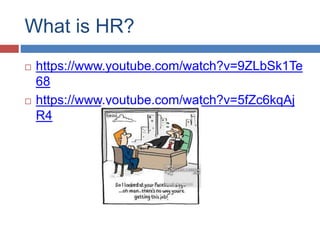 What is HR?
 https://www.youtube.com/watch?v=9ZLbSk1Te
68
 https://www.youtube.com/watch?v=5fZc6kqAj
R4
 