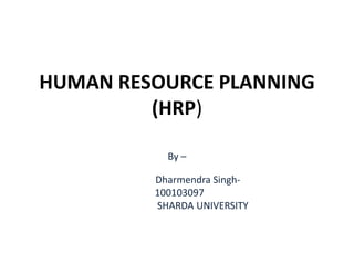 HUMAN RESOURCE PLANNING
(HRP)
By –
Dharmendra Singh-
100103097
SHARDA UNIVERSITY
 
