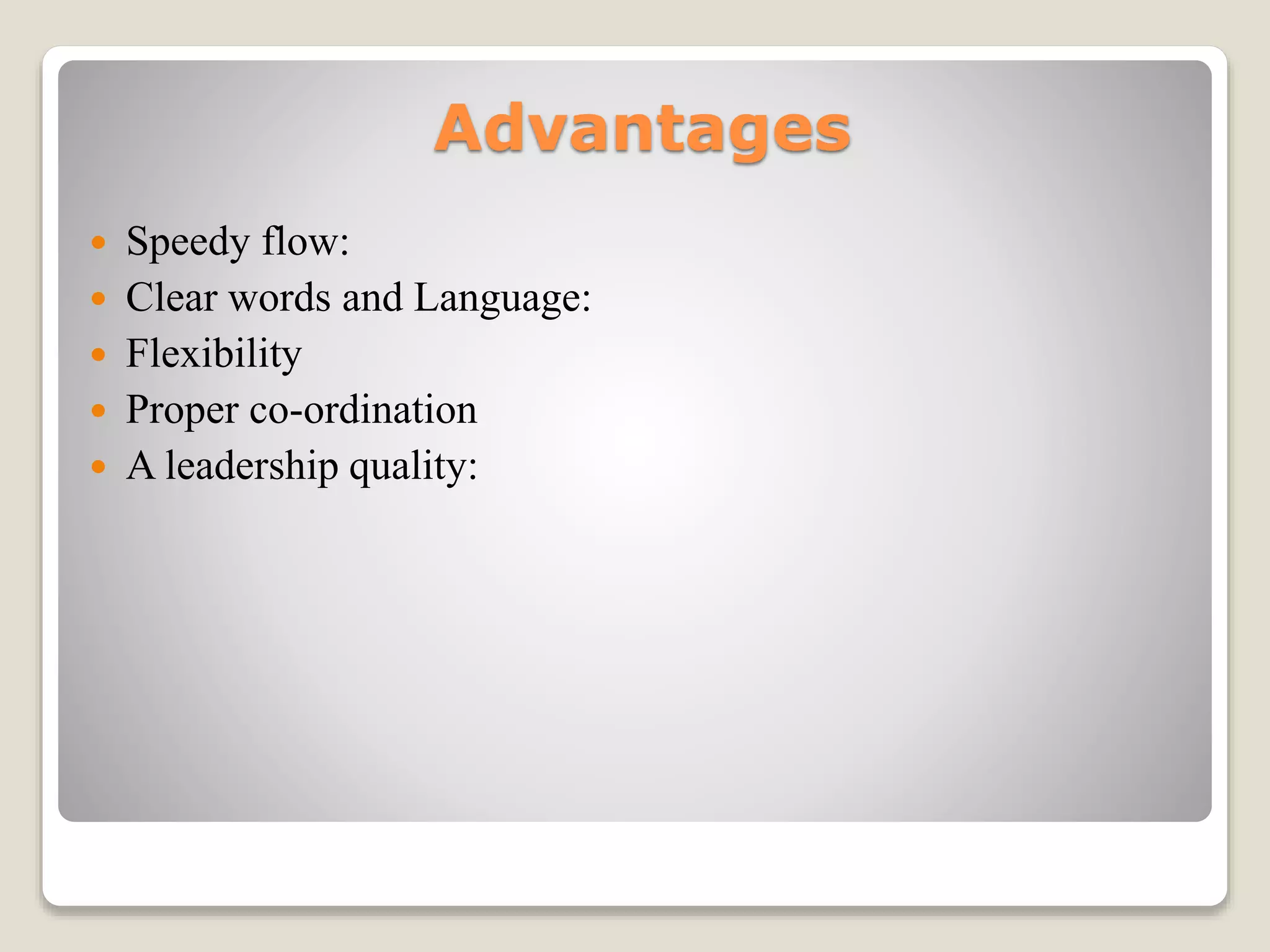 Advantages
 Speedy flow:
 Clear words and Language:
 Flexibility
 Proper co-ordination
 A leadership quality:
 