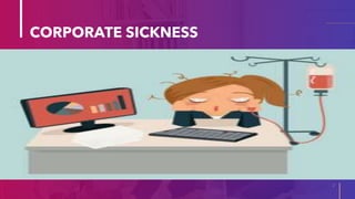 CORPORATE SICKNESS
2
 