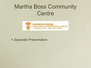 Martha Boss Community
Centre
• Separate Presentation
 