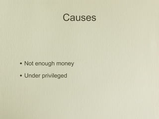 Causes
• Not enough money
• Under privileged
 
