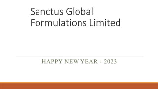 Sanctus Global
Formulations Limited
HAPPY NEW YEAR - 2023
 