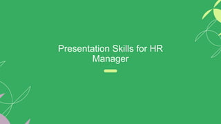 Presentation Skills for HR
Manager
 