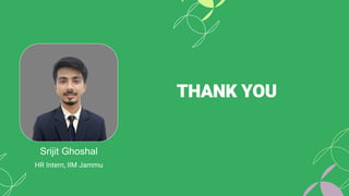 Srijit Ghoshal
HR Intern, IIM Jammu
THANK YOU
 