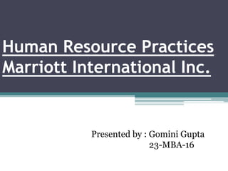 Human Resource Practices
Marriott International Inc.
Presented by : Gomini Gupta
23-MBA-16
 