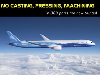 No  casting,  Pressing,  machining
> 300 parts are now printed
 
