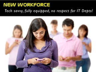 new  workforce
Tech savvy, fully equipped, no respect for IT Depts!
 