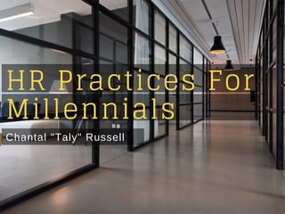 Chantal "Taly" Russell
HR Practices For
Millennials
 