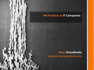 HR Practices in IT Companies




             Nirav Khandhedia
   Symbiosis International University
 