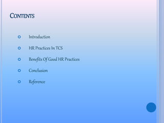 CONTENTS
 Introduction
 HR Practices In TCS
 Benefits Of Good HR Practices
 Conclusion
 Reference
 