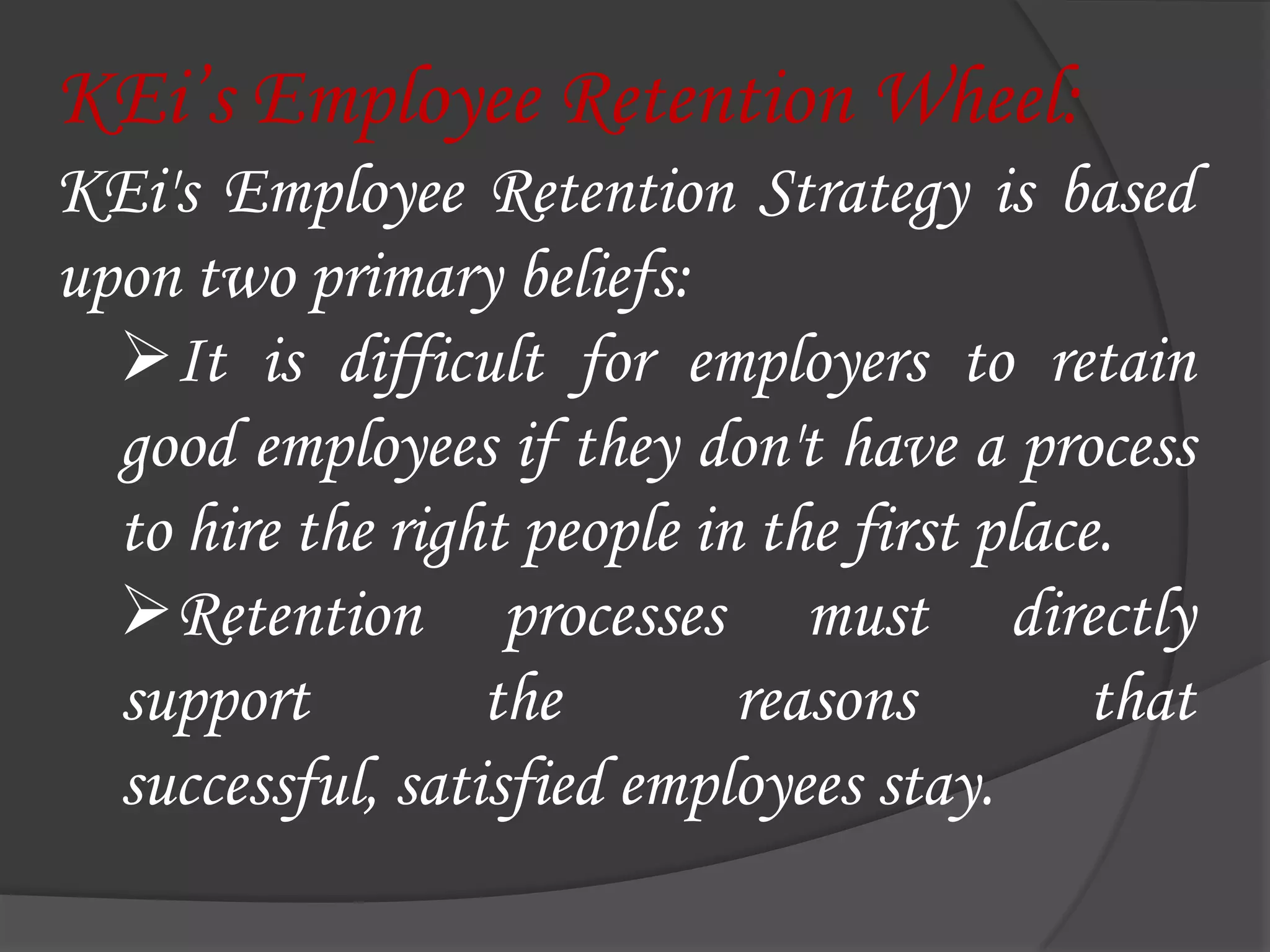 WhyRetention?If employees feel dissatisfied with the current employer or the job, they switch over to the next job. It is the responsibility of the employer to retain their best employees.R –EMUNERATE COMPETITIVELYE -NCOURAGEMENT AND EXPECTATIONST – RAINING AND DEVELOPMENTA -NNUAL REVIEW CYCLESI - NFORM AND INVOLVEN -URTURE