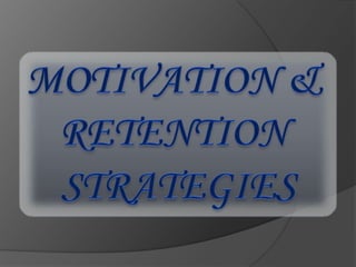 MOTIVATION &  RETENTION  STRATEGIES 