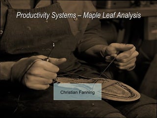 Productivity Systems – Maple Leaf Analysis Christian Fanning 