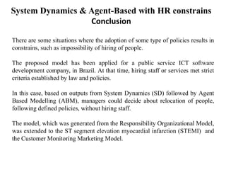 System Dynamics & Agent-Based with HR constrains
Conclusions
There are some situations where the adoption of some type of ...