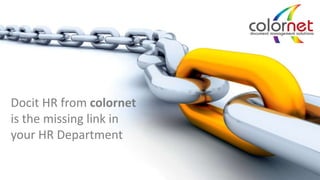 Docit HR from colornet
is the missing link in
your HR Department
 